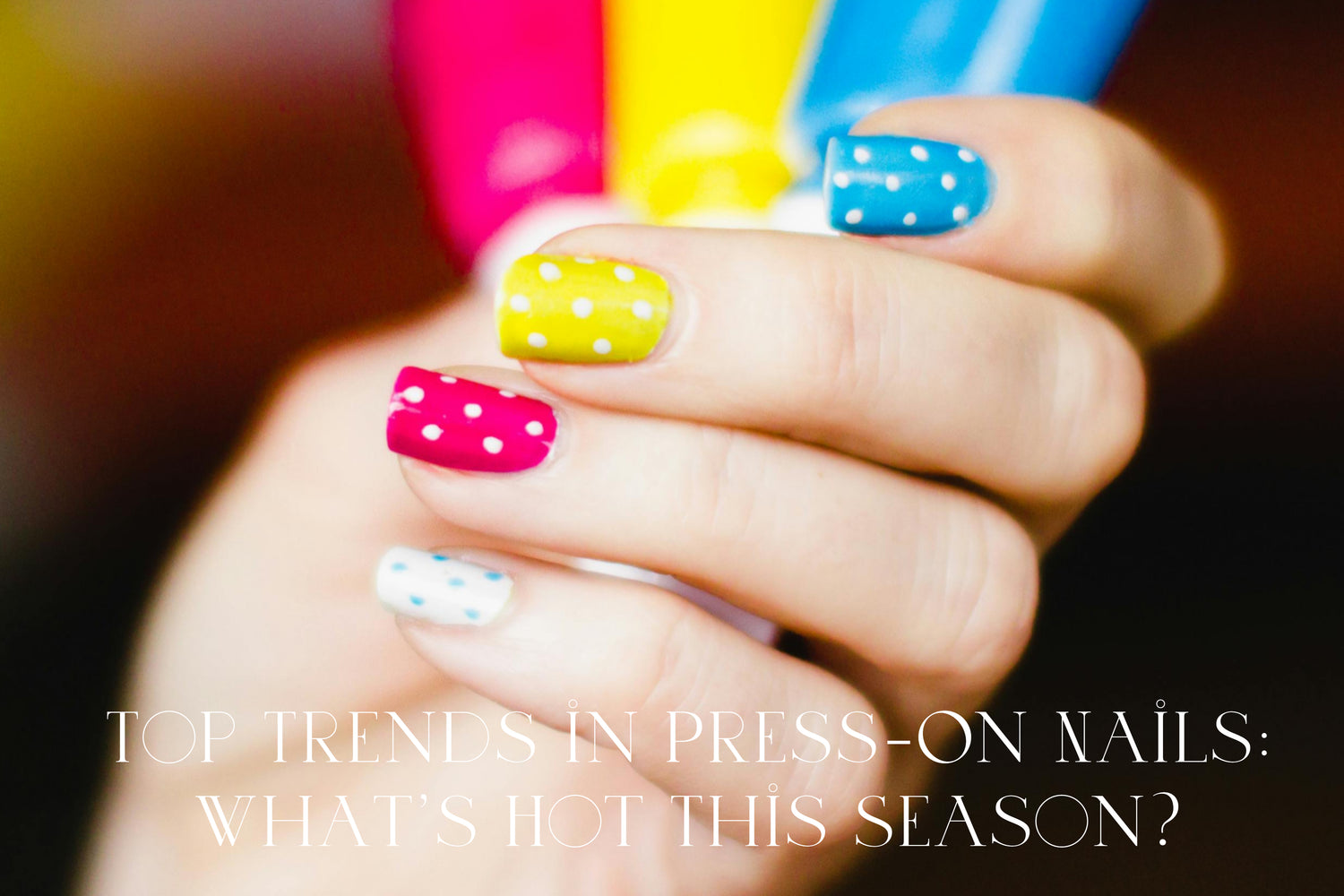 Top Trends in Press-On Nails: What's Hot This Season?