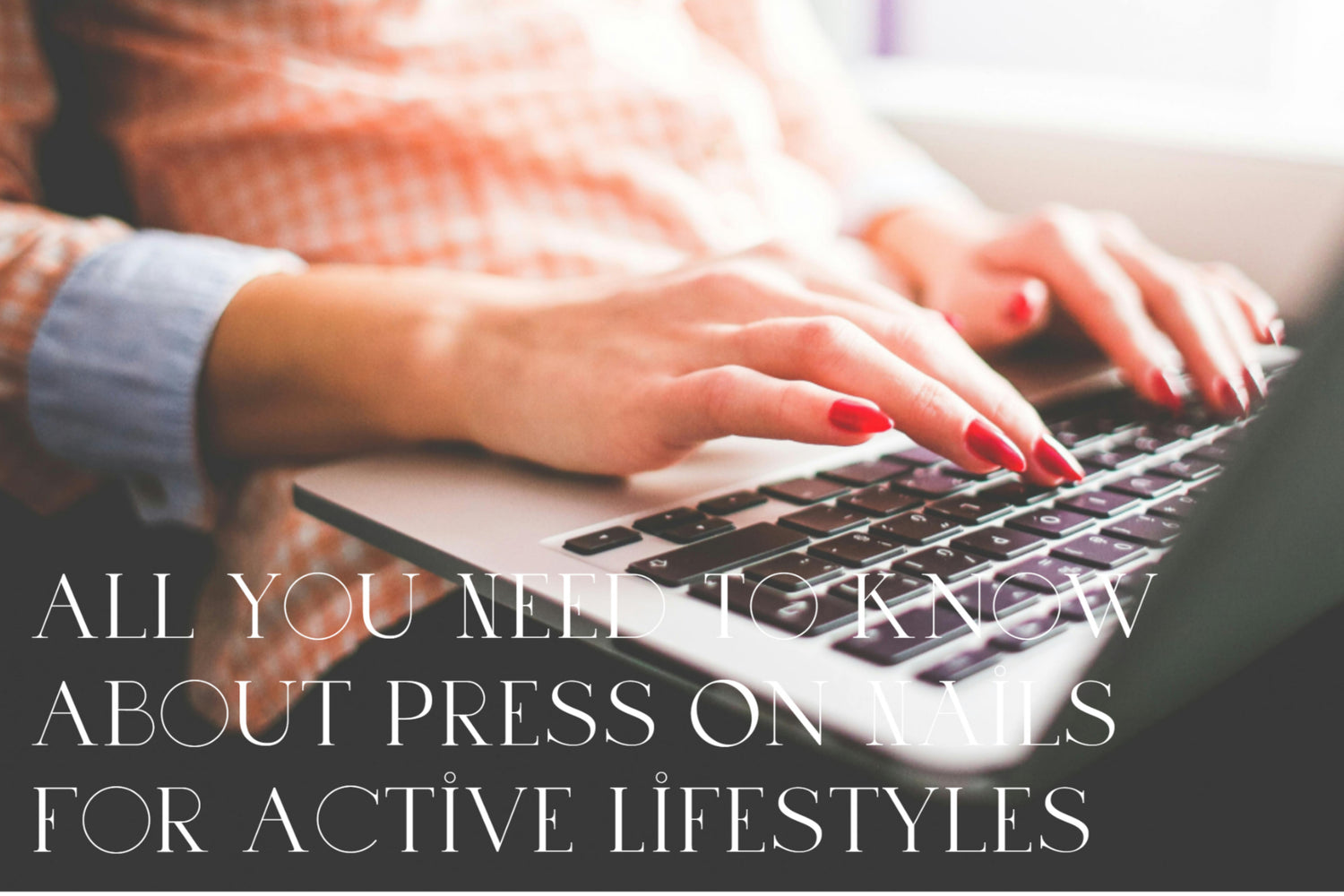 All You Need To Know About Press On Nails For Active Lifestyles